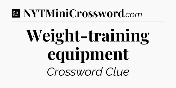 Weight-training equipment - LA Times Crossword