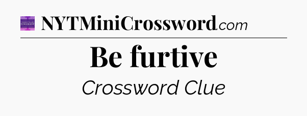 Be furtive - Thomas Joseph Crossword