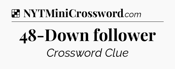 Solution: 48-Down follower - NYT Crossword