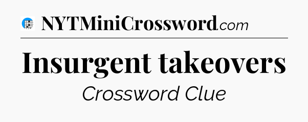 Insurgent takeovers Crossword Clue