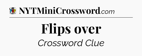 Flips over Crossword Clue