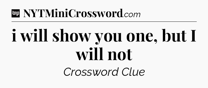 i will show you one, but I will not Crossword Clue