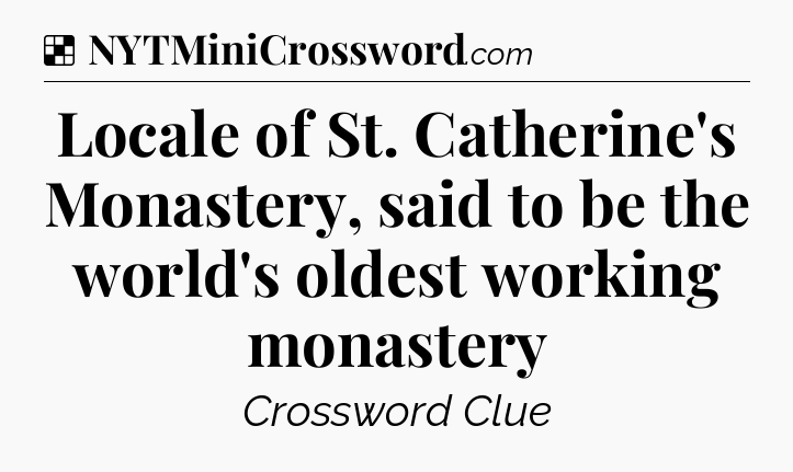 Solution: Locale of St. Catherine's Monastery, said to be the world's oldest working monastery - NYT Crossword