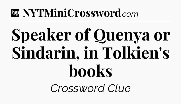 Speaker of Quenya or Sindarin, in Tolkien's books Crossword Clue
