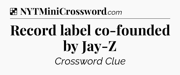 Solution: Record label co-founded by Jay-Z - NYT Crossword