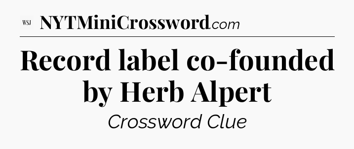 Record label co-founded by Herb Alpert - WSJ Crossword