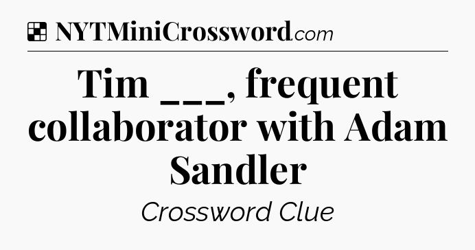 Solution: Tim ___, frequent collaborator with Adam Sandler - NYT Crossword