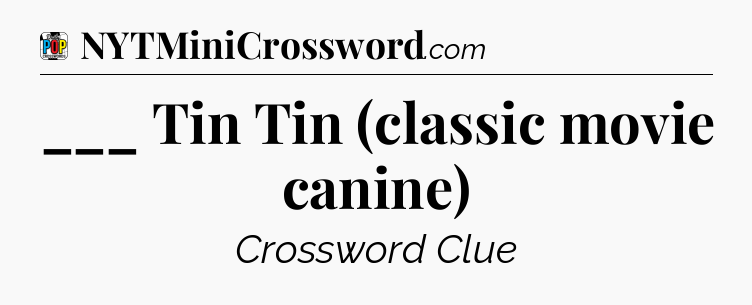 ___ Tin Tin (classic movie canine) Crossword Clue