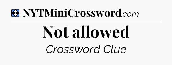 Solution: Not allowed - NYT Mini Crossword