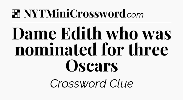 Solution: Dame Edith who was nominated for three Oscars - NYT Crossword