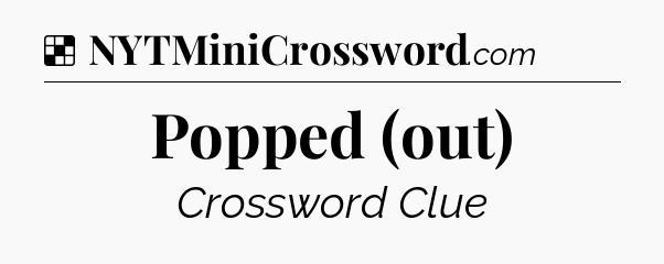 Solution: Popped (out) - NYT Crossword