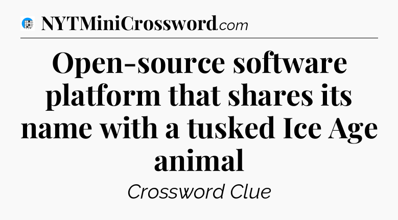 Open-source software platform that shares its name with a tusked Ice Age animal Crossword Clue