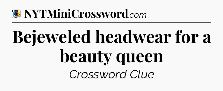 Bejeweled headwear for a beauty queen Crossword Clue