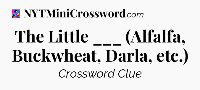 The Little ___ (Alfalfa, Buckwheat, Darla, etc.) Crossword Clue