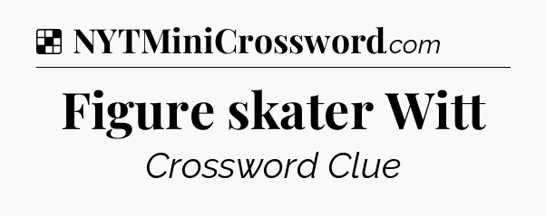 Solution: Figure skater Witt - NYT Crossword