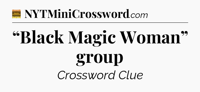 “Black Magic Woman” group - Eugene Sheffer Crossword