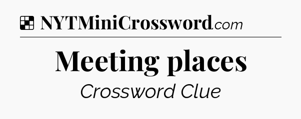 Solution: Meeting places - NYT Crossword