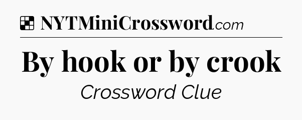 Solution: By hook or by crook - NYT Crossword