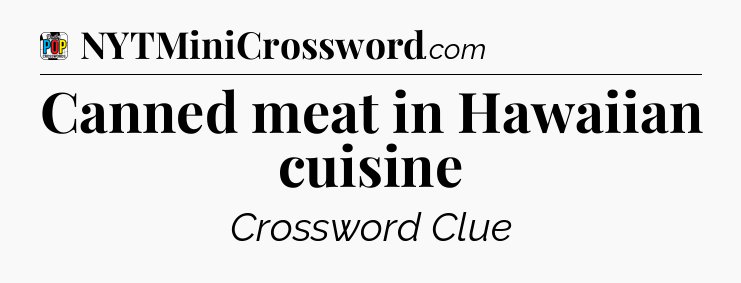 Canned meat in Hawaiian cuisine Crossword Clue