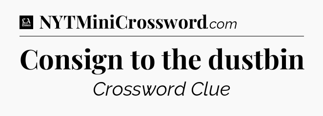Consign to the dustbin - LA Times Crossword