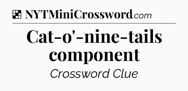 Solution: Cat-o'-nine-tails component - NYT Crossword