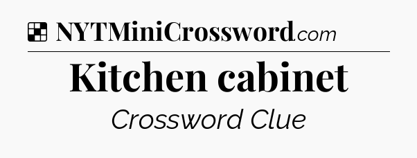 Solution: Kitchen cabinet - NYT Crossword