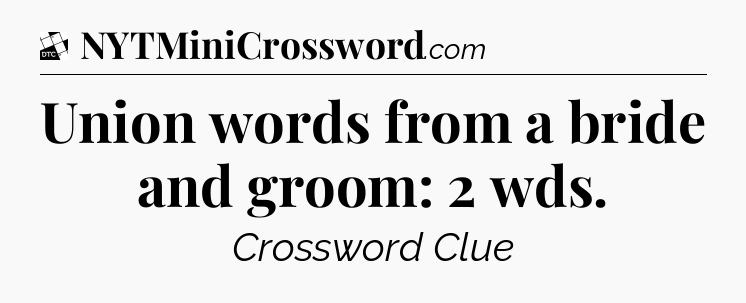 Union words from a bride and groom: 2 wds - Daily Themed Classic Crossword