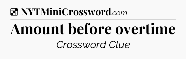 Solution: Amount before overtime - NYT Crossword