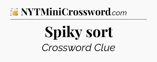 Spiky sort - 7 Little Words