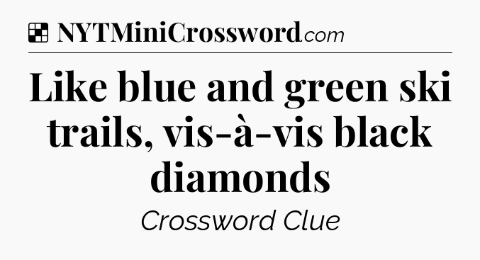 Solution: Like blue and green ski trails, vis-à-vis black diamonds - NYT Crossword