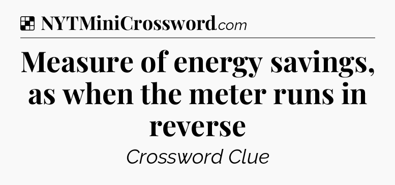 Solution: Measure of energy savings, as when the meter runs in reverse - NYT Crossword