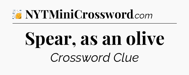 Spear, as an olive - 7 Little Words