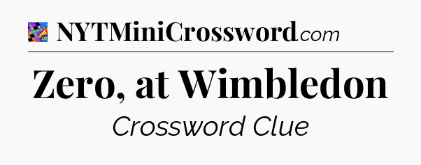 Zero, at Wimbledon Crossword Clue