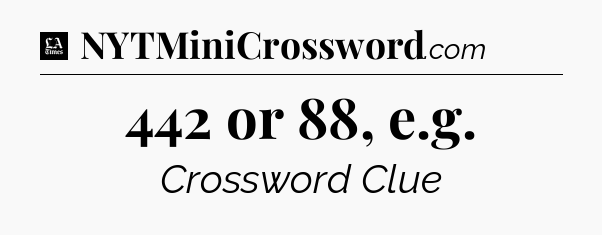 442 or 88, e.g - LA Times Crossword