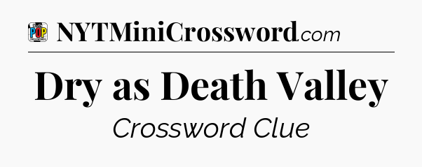 Dry as Death Valley Crossword Clue