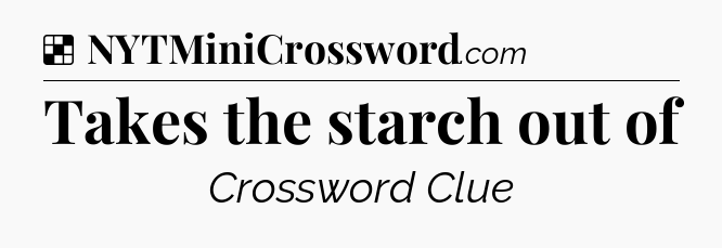 Solution: Takes the starch out of - NYT Crossword