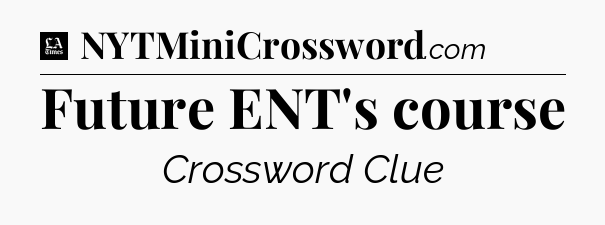 Future ENT's course - LA Times Crossword