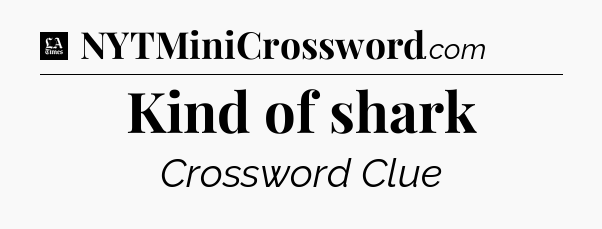 Kind of shark - LA Times Crossword