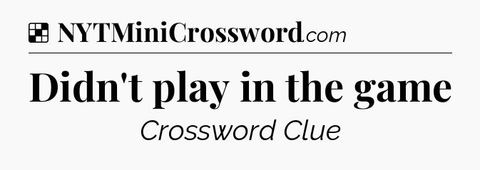 Solution: Didn't play in the game - NYT Crossword