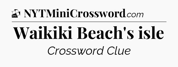 Waikiki Beach's isle - Daily Themed Classic Crossword