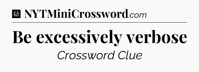Be excessively verbose - LA Times Crossword