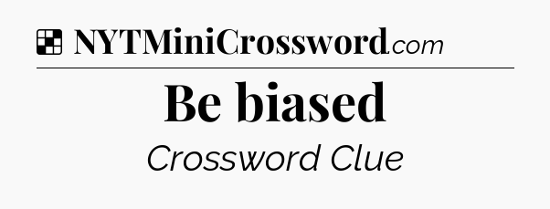 Solution: Be biased - NYT Crossword