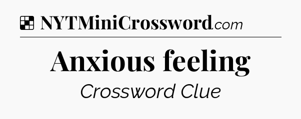 Solution: Anxious feeling - NYT Crossword