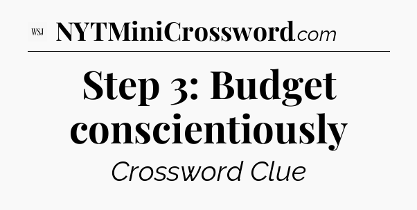 Step 3: Budget conscientiously - WSJ Crossword