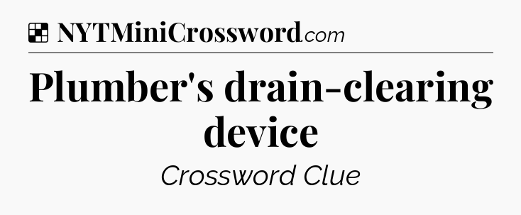 Solution: Plumber's drain-clearing device  - NYT Crossword