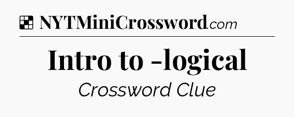Solution: Intro to -logical - NYT Crossword