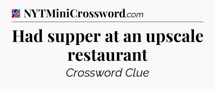 Had supper at an upscale restaurant Crossword Clue