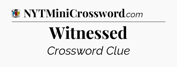 Witnessed Crossword Clue