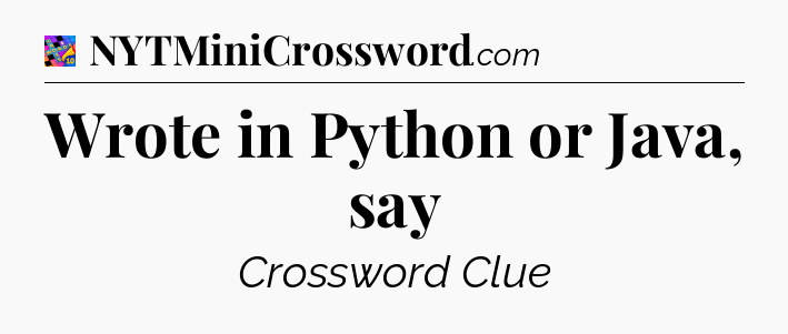 Wrote in Python or Java, say Crossword Clue