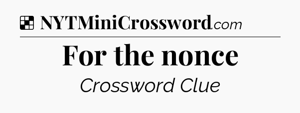 Solution: For the nonce - NYT Crossword